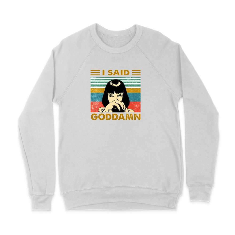 I SAID GODDAMN MIA SWEATSHIRT